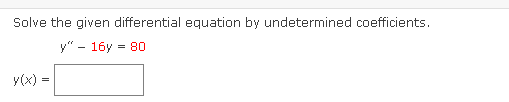 Solve the given differential equation by undetermined coefficients.
у" - 16у - 80
y(x) =
