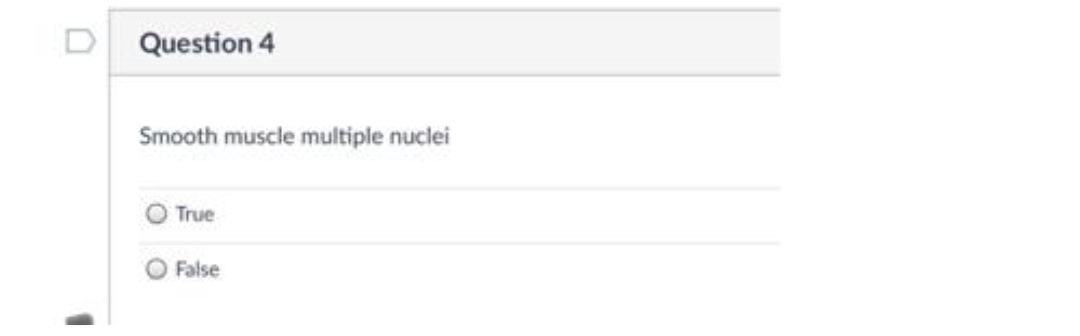 Question 4
Smooth muscle multiple nuclei
True
O False
