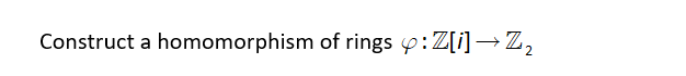 Construct a homomorphism of rings p:Z[i]→ Z,
