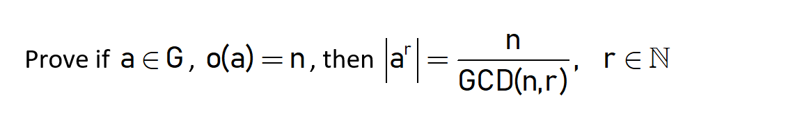 Prove if a E G, o(a) =n, then
reN
GCD(n,r)'
