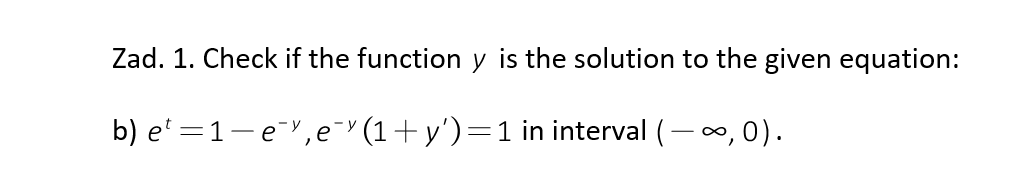 Zad. 1. Check if the function y is the solution to the given equation:
b) e¹=1-e, e¯ (1+y')=1 in interval (— ∞, 0).