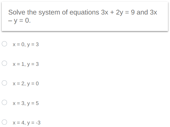 Solve the system of equations 3x + 2y = 9 and 3x
- y = 0.
O x = 0, y = 3
Ox= 1, y = 3
Ox=2, y = 0
Ox= 3, y = 5
x = 4, y = -3