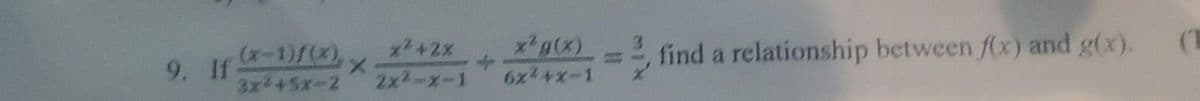 9. If
(x-1)/(x), X
3x²45x-2
x²+2x
2x²-x-1
x² g(x)
6x²+x-1
find a relationship between f(x) and g(x).