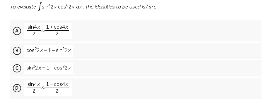 To evaluate sin42x cos 2x dx , the identities to be used is/are:
sin4x, 1+ cos4x
&-
2
(А)
(B)
cos?2x = 1- sin2x
C)
sin?2x = 1- cos?2x
1- cos4x
-&-
2
sin4x
(D
