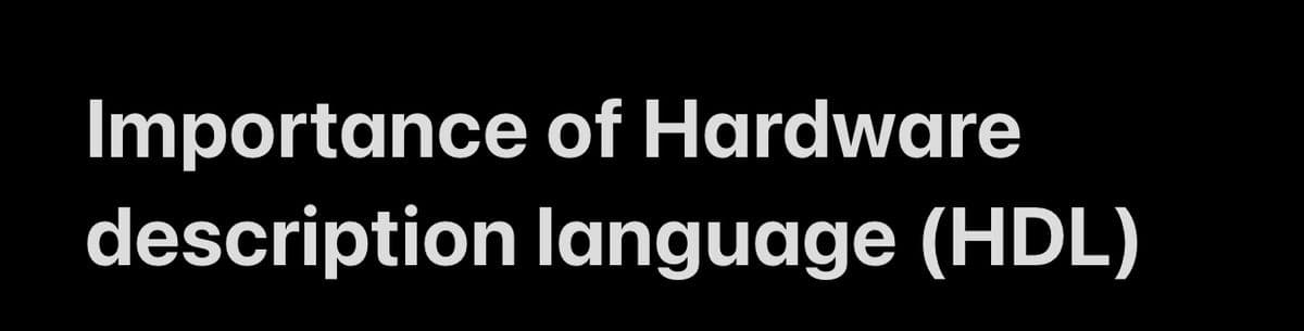 Importance of Hardware
description language (HDL)