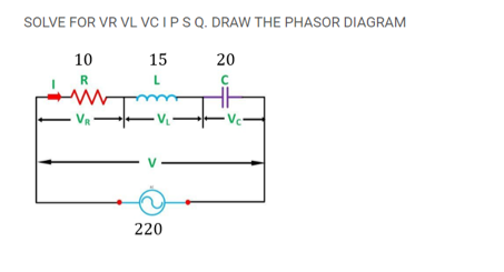 SOLVE FOR VR VL VC IPSQ. DRAW THE PHASOR DIAGRAM
10
15
20
R
L
220
