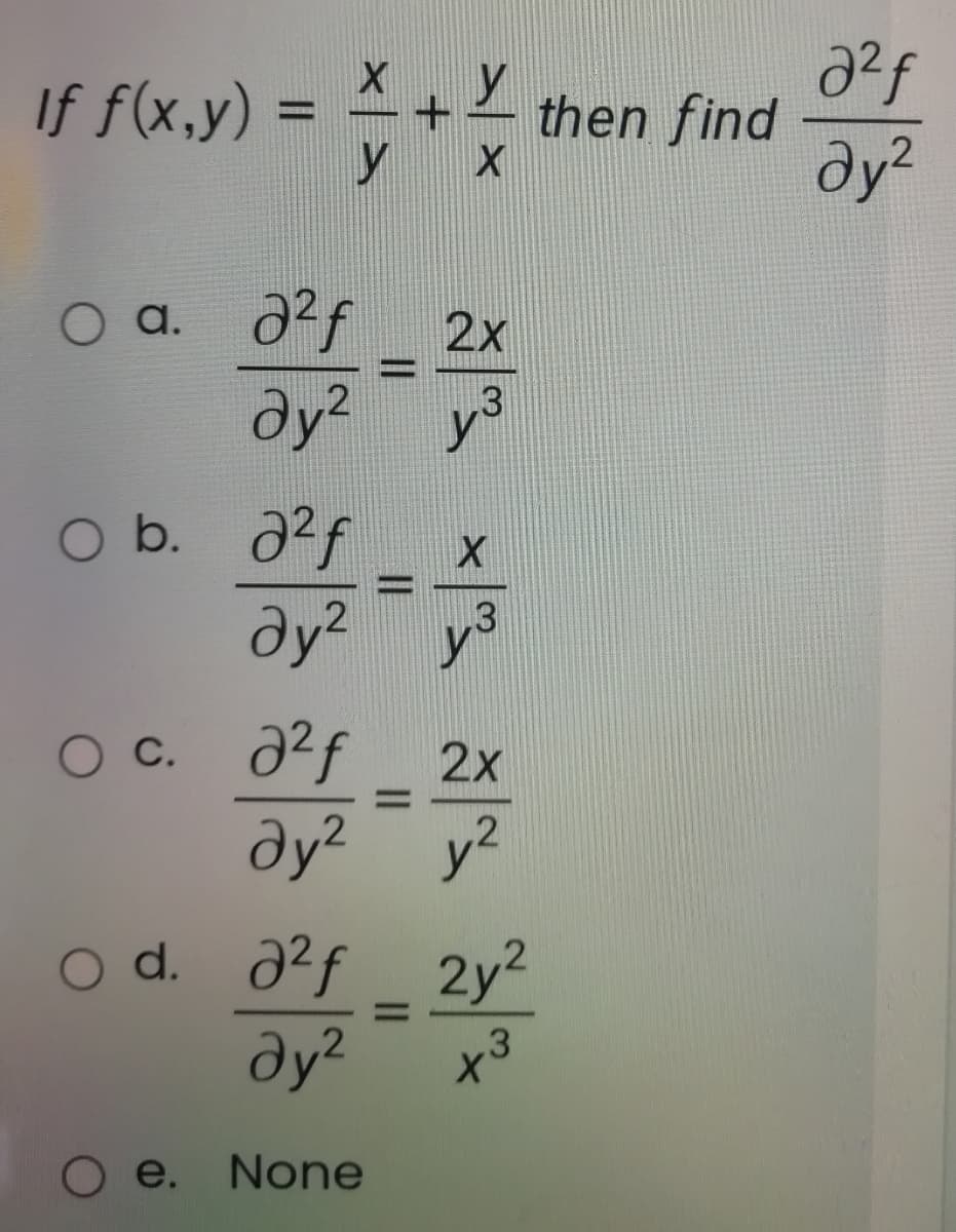 2f
then find
,2
ду?
If f(x,y) =
%3D
O a.
2x
%D
dy y3
O b. a2f
dy? y3
2f
2x
%3D
ду?
y2
d.
o d. a?f_ 2y?
%3D
ду?
x3
e.
None
x| >
