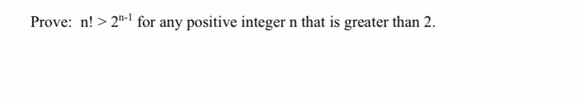 Prove: n! > 2"-l for any positive integer n that is greater than 2.
