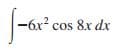 -6x²
cos 8x dx
