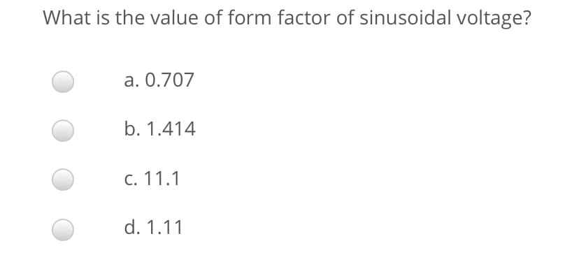 What is the value of form factor of sinusoidal voltage?
a. 0.707
b. 1.414
c. 11.1
d. 1.11
