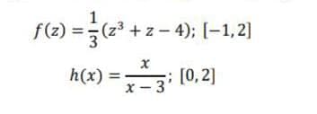 1
f(z) =(2²+ z-4); [-1,2]
x
h(x) =
[0,2]
x-3'