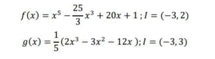 25
f(x) = x5-x³ + 20x + 1; 1= (-3,2)
g(x) = (2x³ 3x² - 12x ); I = (−3, 3)