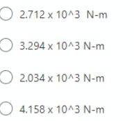 O 2.712 x 10^3 N-m
O 3.294 x 10^3 N-m
O 2.034 x 10^3 N-m
O 4.158 x 10^3 N-m
