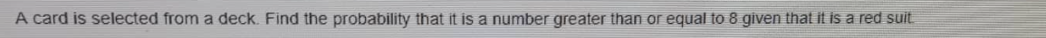 A card is selected from a deck. Find the probability that it is a number greater than or equal to 8 given that it is a red suit.