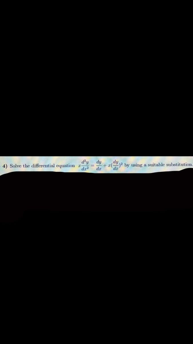 fip
da
4) Solve the differential equation r
dr
+ x(
-)2 by using a suitable substitution.
da

