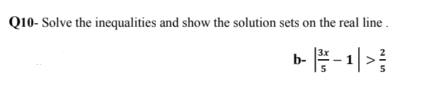 Q10- Solve the inequalities and show the solution sets on the real line .
b- E-1|>
