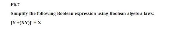 Рб.7
Simplify the following Boolean expression using Boolean algebra laws:
[Y +(XY)]'+X
