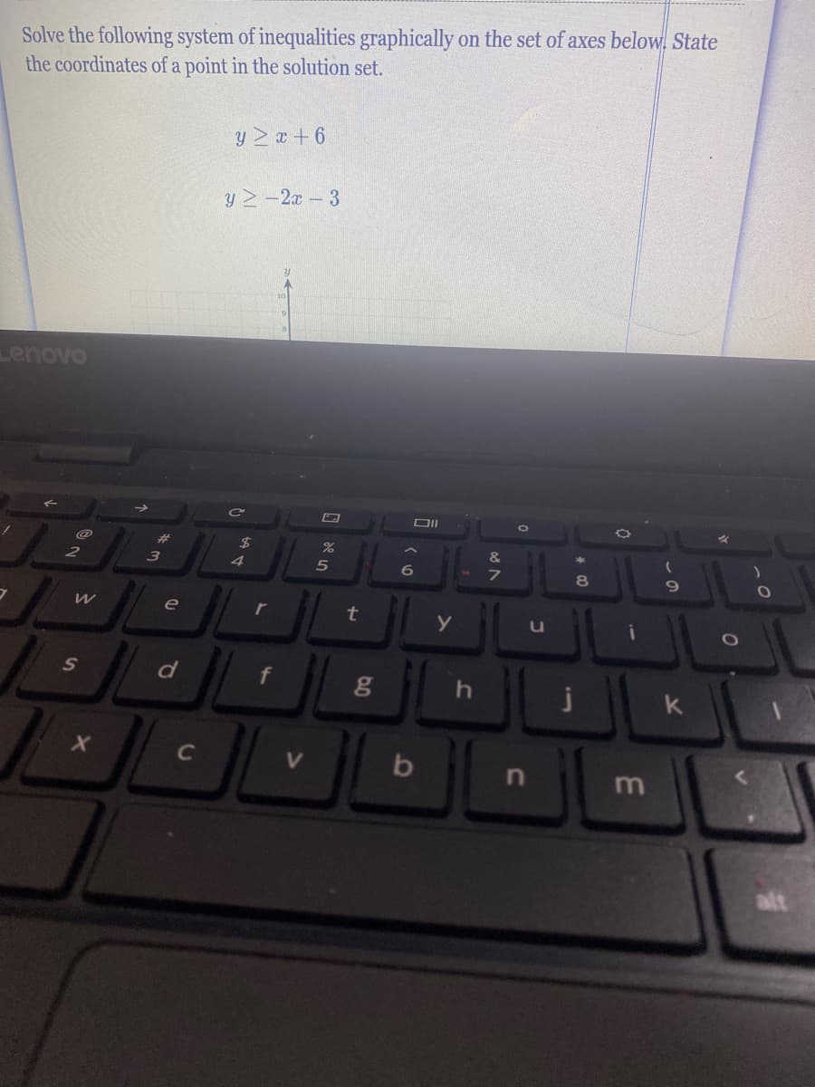 Solve the following system of inequalities graphically on the set of axes below, State
the coordinates of a point in the solution set.
y > x +6
y2-2x 3
Lenovo
23
$4
&
2
4
5
e
u
S
f
j
k
C
In
alt
