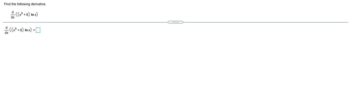 Find the following derivative.
d
((x° + 8) In x)
dx
.....
((x° + 8) In x) =
dx
