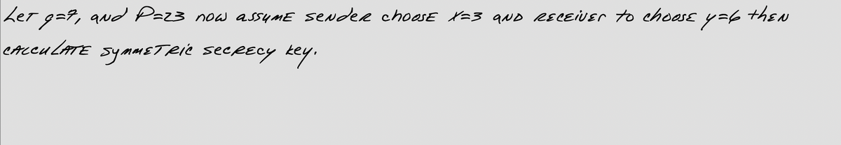 Ler g=7, aud Paz3 now assyME seNder choesE 23 qND RECEIVER to chosE y=6 thEN
CACCULATE
symmsTRiC secRECy key.
