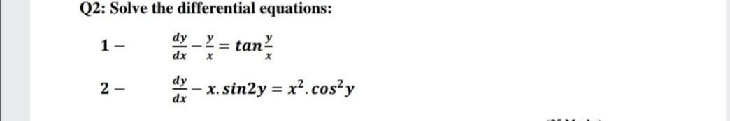 Q2: Solve the differential equations:
dy
tan?
1-
dx
dy
x. sin2y
x². cos?y
2 -
dx
