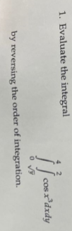 1. Evaluate the integral
]] cos xºdxdy
0 √
by reversing the order of integration.