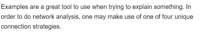 Examples are a great tool to use when trying to explain something. In
order to do network analysis, one may make use of one of four unique
connection strategies.