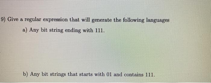 9) Give a regular expression that will generate the following languages
a) Any bit string ending with 111.
b) Any bit strings that starts with 01 and contains 111.
