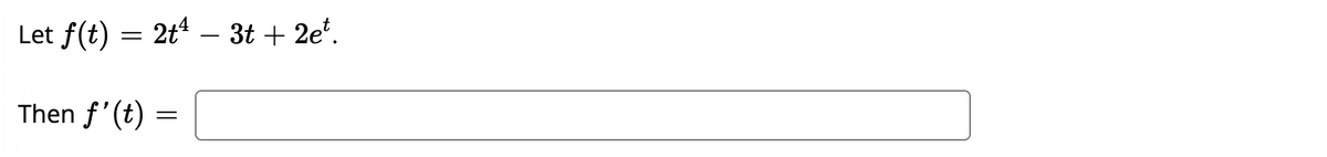 Let f(t) = 2t¹ – 3t + 2et.
Then f'(t)
=