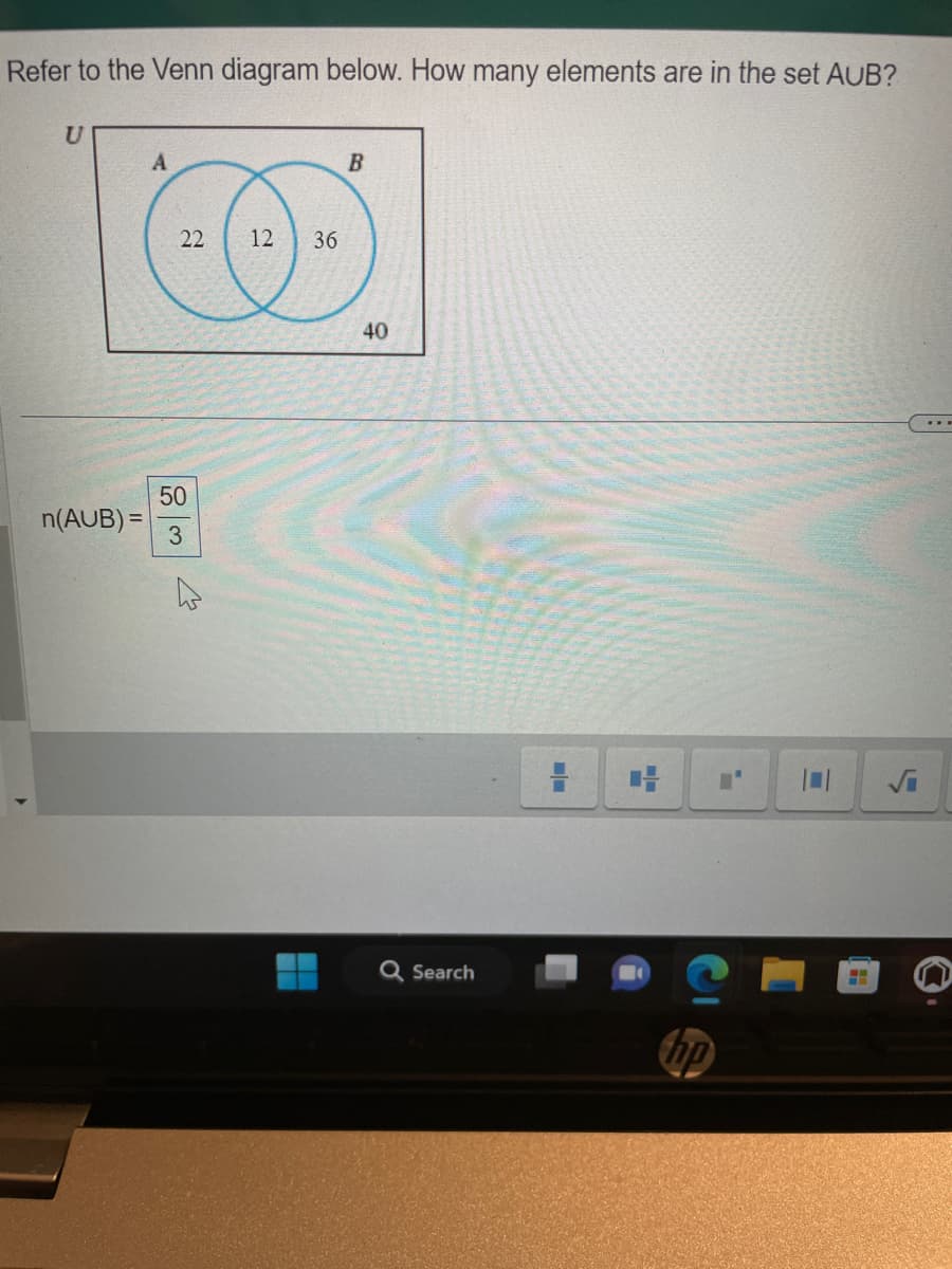 Refer to the Venn diagram below. How many elements are in the set AUB?
U
n(AUB) =
A
22
50
3
12 36
B
40
Search
--
hp
HH
√i