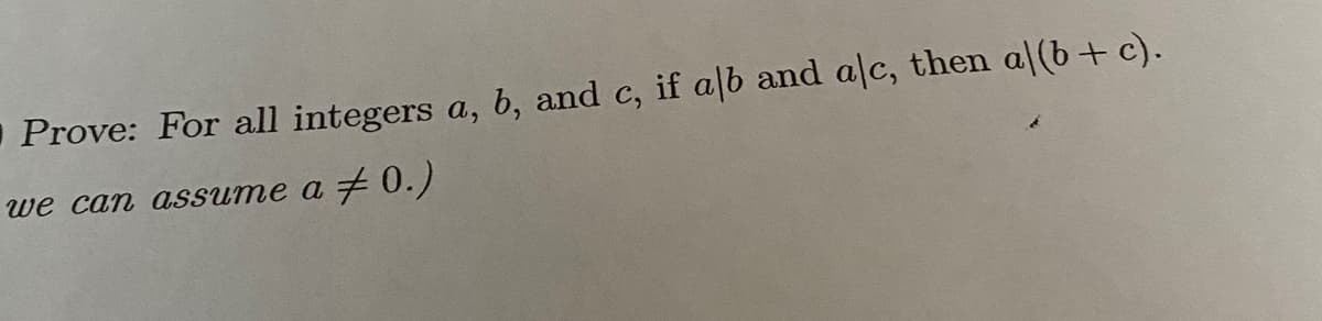 •Prove: For all integers a, b, and c, if a|b and alc, then a|(b+ c).
we can assume a
#0.)
