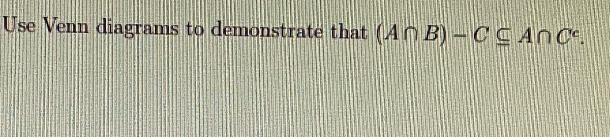 Use Venn diagrams to demonstrate that (A n B) - CC Ance.
