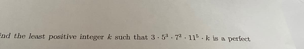 ind the least positive integer k such that 3 53.72.115 · k is a perfect
