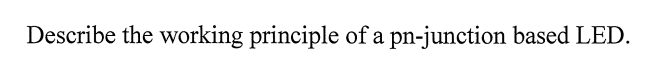 Describe the working principle of a pn-junction based LED.
