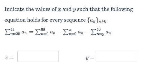 Indicate the values of x and y such that the following
equation holds for every sequence {an}n>0
60
an
¬44
60
=20 an
En-o an – En-y an
y =
