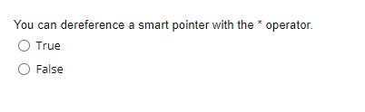 You can dereference a smart pointer with the * operator.
True
False
