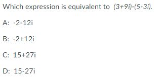 Which expression is equivalent to (3+9i)-(5-3i).
A: -2-12i
B: -2+12i
C: 15+27i
D: 15-27i
