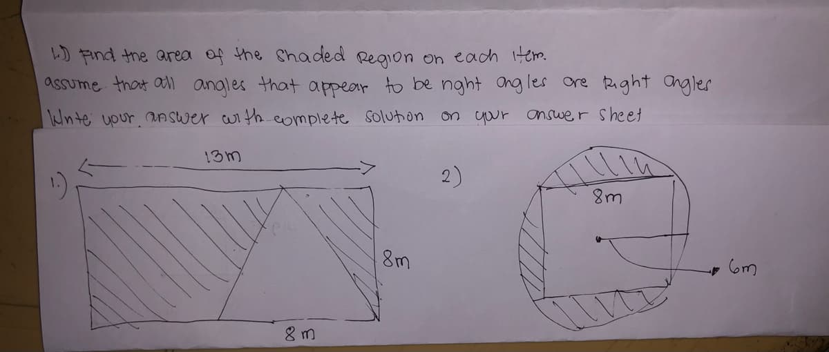 LD Find the area of the shaded Region on each item.
assume thot adl angles that appear to be nght Ong les ore Right Ongles
Wnte uour. answer with eomplete soluton
on yur answer sheet
13m
り
2)
8m
8m
8 m
