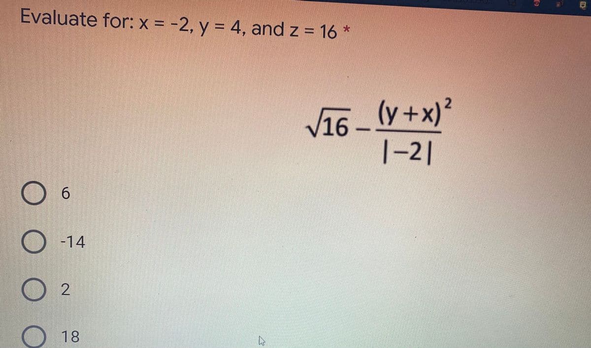 Evaluate for: x = -2, y = 4, and z = 16 *
%3D
(y+x)²
V16 -
1-2|
6.
-14
18
2.
