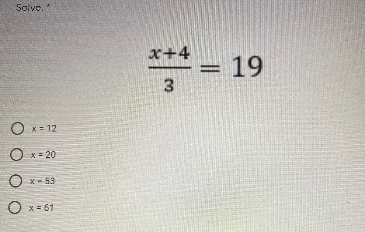 Solve. *
x+4
*** 19
3.
O x = 12
X = 20
X = 53
X = 61
