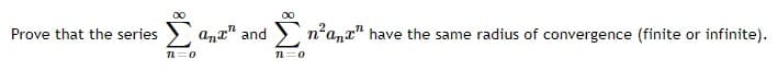 00
ana" and
n'anx" have the same radius of convergence (finite or infinite).
Prove that the series
n=0

