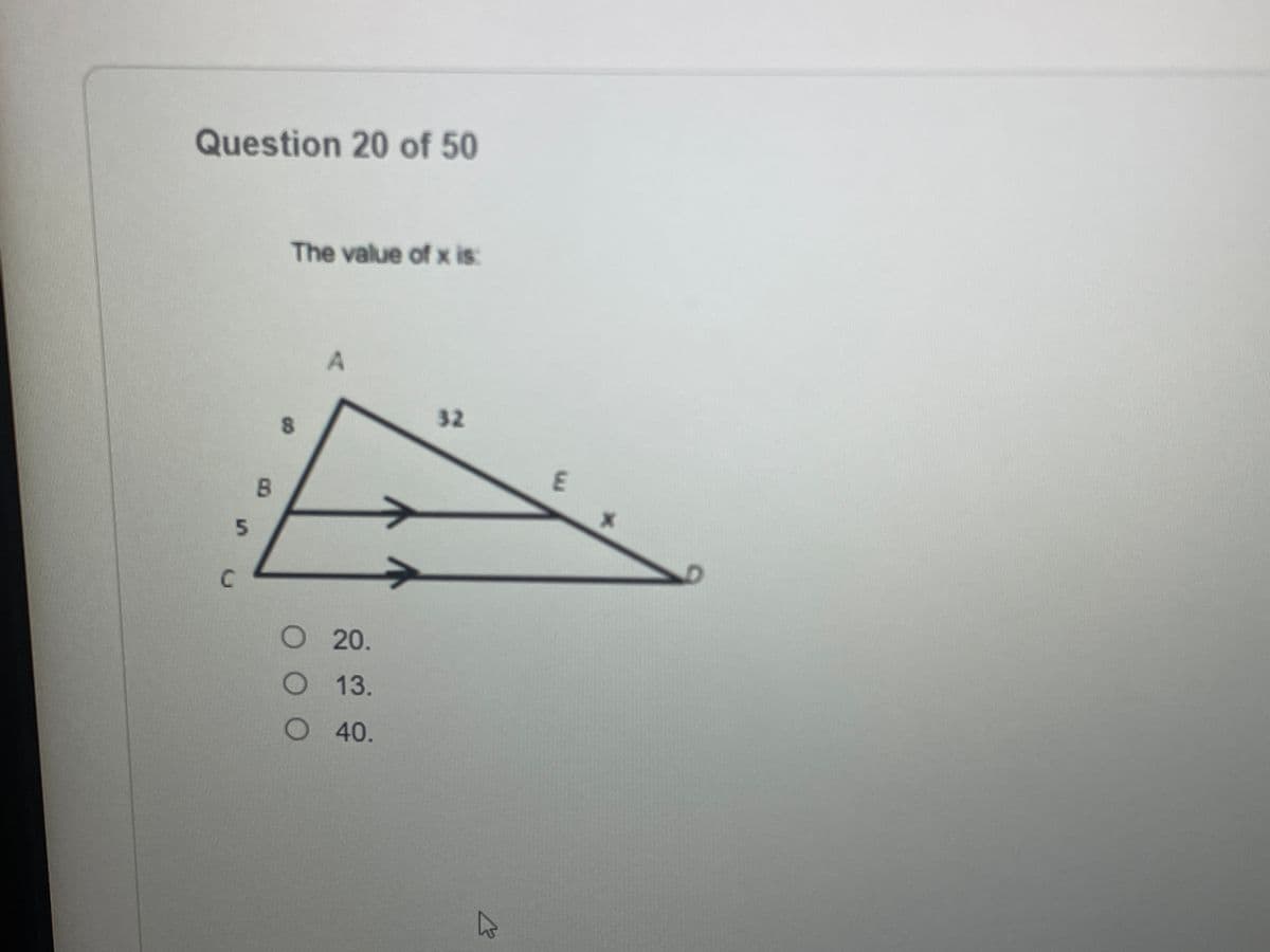 Question 20 of 50
5
C
B
The value of x is
8
A
O
20.
O 13.
O 40.
32
E