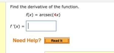 Find the derivative of the function.
f(x) = arcsec(4x)
f'(x)
=
||
Need Help?
Read It