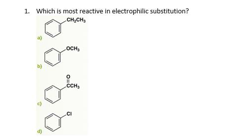 1. Which is most reactive in electrophilic substitution?
CH₂CH3
a)
OCH₂
11
.CCH3
.CI