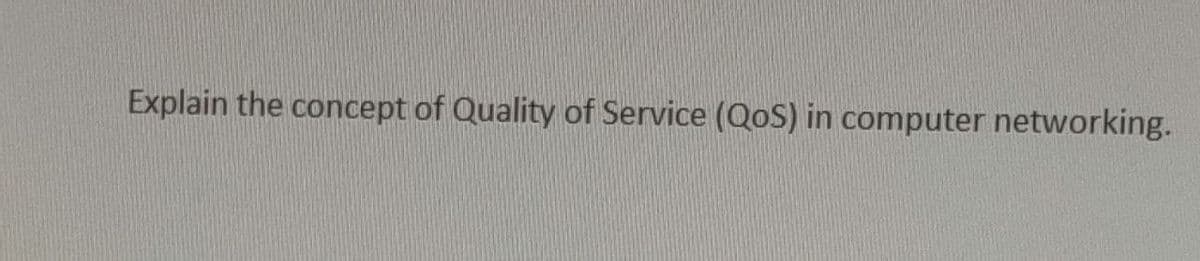 Explain the concept of Quality of Service (QoS) in computer networking.