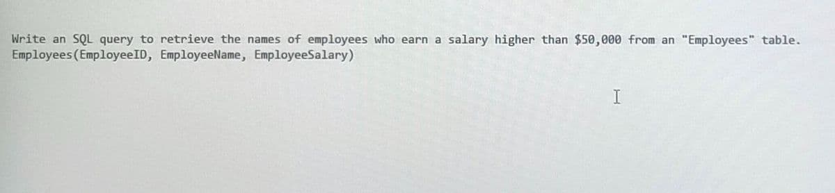 Write an SQL query to retrieve the names of employees who earn a salary higher than $50,000 from an "Employees" table.
Employees (Employee ID, EmployeeName, EmployeeSalary)
I