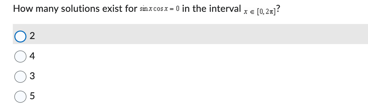 How many solutions exist for sinx cosx = 0 in the interval XE
[0, 2x]?
2
4
3
5