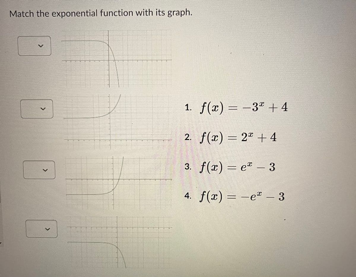 Match the exponential function with its graph.
>
1. f(x) = -3² +4
2. f(x) = 2x +4
3. f(x)=e" - 3
f(x) = −eª − 3
-ex
4.