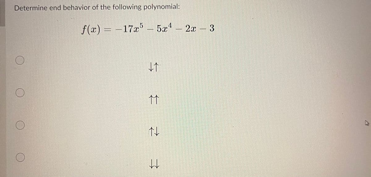 Determine end behavior of the following polynomial:
f(x) = =17x5 – 5x1 – 2x – 3
11
1M
14
दे
↓↓
R