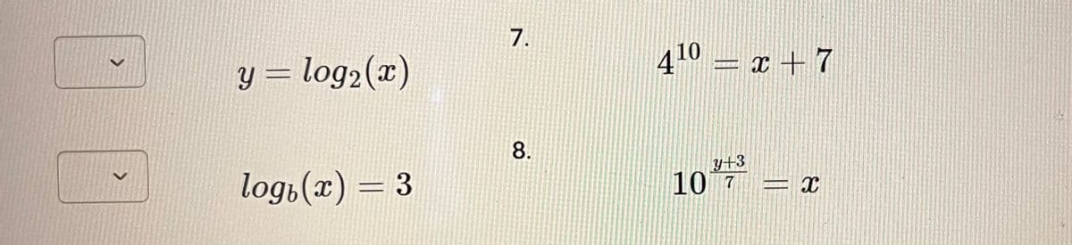 y = log₂ (x)
log(x) = 3
7.
8.
410 = x + 7
y+3
10 7
HETASUNE
X